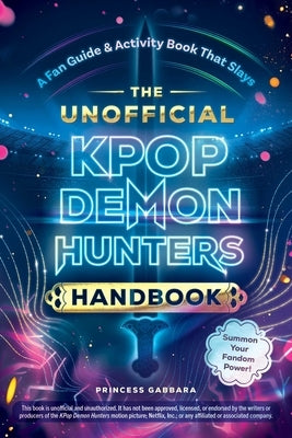 The Unofficial Kpop Demon Hunters Handbook: A Fan Guide & Activity Book That Slays by Gabbara, Princess