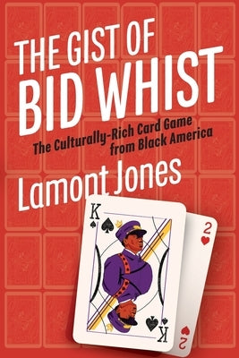 The Gist of Bid Whist: The Culturally-Rich Card Game from Black America by Jones, Lamont