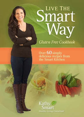 Live the Smart Way: Gluten Free Cookbook by Smart, Kathy