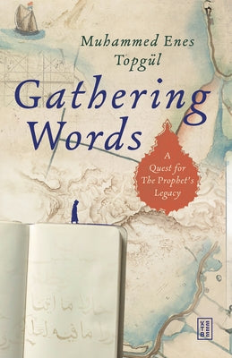 Gathering Words: A Quest for the Prophet's Legacy by TopgÃ¼l, Muhammed Enes