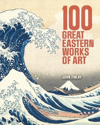 100 Great Eastern Works of Art by Finlay, John