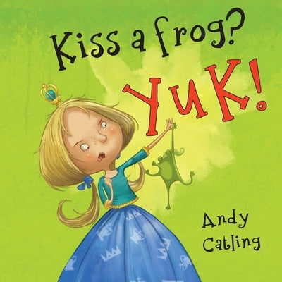 Kiss a frog? YUK! by Catling, Andy