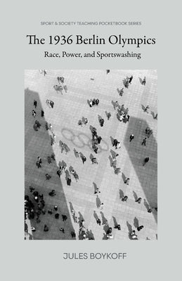 The 1936 Berlin Olympics: Race, Power, and Sportswashing by Boykoff, Jules