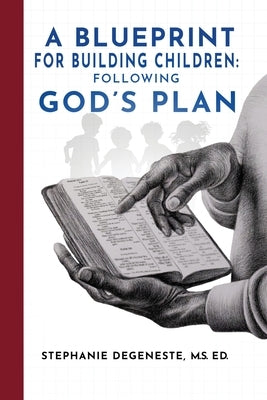 A Blueprint for Building Children: Following God's Plan by Degeneste, M. S. Ed Stephanie M.