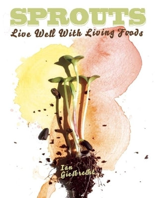 Sprouts: Live Well with Living Foods by Giesbrecht, Ian
