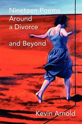 Nineteen Poems Around a Divorce and Beyond by Arnold, Kevin
