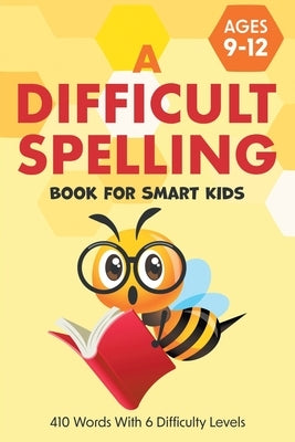 A Difficult Spelling Book For Smart Kids: 410 Words With 6 Difficulty Levels. (Ages 9-12) by Little Ravens, Two