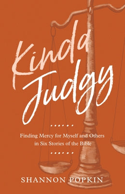 Kinda Judgy: Finding Mercy for Myself and Others in Six Stories of the Bible by Popkin, Shannon