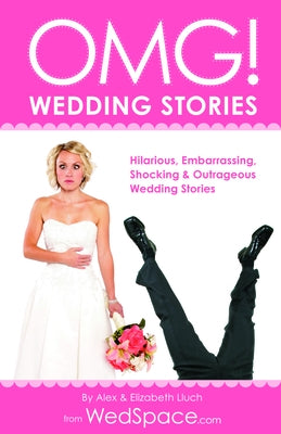 Omg! Wedding Stories: Hilarious, Outrageous, Embarrassing, Shocking and Bizarre Wedding Stories by Lluch, Alex A.