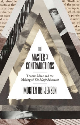 The Master of Contradictions: Thomas Mann and the Making of the Magic Mountain by Jensen, Morten HÃ¸i