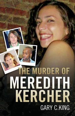 The Murder of Meredith Kercher by King, Gary C.