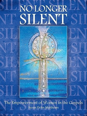 No Longer Silent: The Empowerment of Women in the Gospels by Matthews, Susan D.