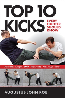 Top 10 Kicks: Every Fighter Should Know by Roe, Augustus John