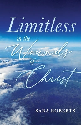 Limitless in the Wounds of Christ by Roberts, Sara