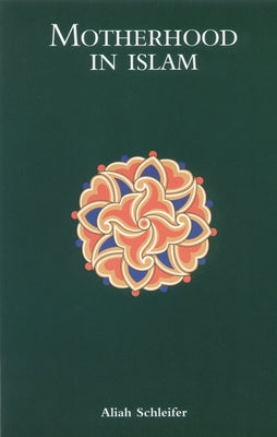 Motherhood in Islam by Schleifer, Aliah