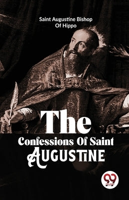 The Confessions Of Saint Augustine by Augustine, Bishop Of Hippo Saint