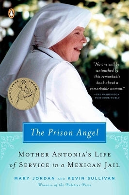 The Prison Angel: Mother Antonia's Journey from Beverly Hills to a Life of Service in a Mexican Jail by Jordan, Mary