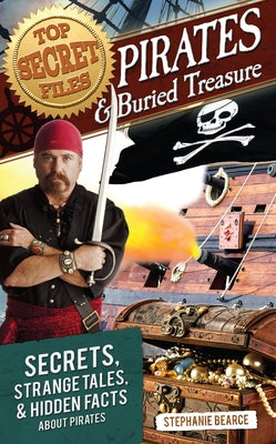 Top Secret Files: Pirates and Buried Treasure, Secrets, Strange Tales, and Hidden Facts about Pirates by Bearce, Stephanie
