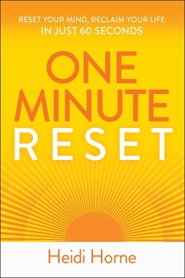 One-Minute Reset: Reset Your Mind, Reclaim Your Life in Just 60 Seconds by Horne, Heidi
