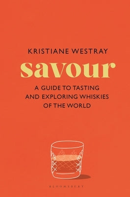 Savour: A Guide to Tasting and Exploring Whiskies of the World by Westray, Kristiane