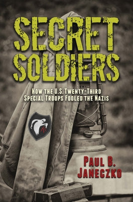 Secret Soldiers: How the U.S. Twenty-Third Special Troops Fooled the Nazis by Janeczko, Paul B.