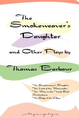 The Smokeweaver's Daughter and Other Plays by Barbour, Thomas