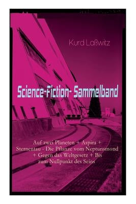 Science-Fiction-Sammelband: Auf zwei Planeten + Aspira + Sternentau - Die Pflanze vom Neptunsmond + Gegen das Weltgesetz + Bis zum Nullpunkt des S by LaÃwitz, Kurd
