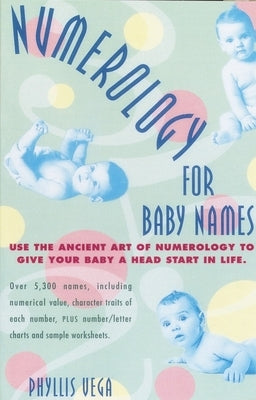 Numerology for Baby Names: Use the Ancient Art of Numerology to Give Your Baby a Head Start in Life by Vega, Phyllis
