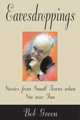 Eavesdroppings: Stories from Small Towns When Sin Was Fun by Green, Bob