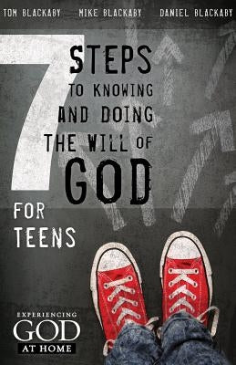 7 Steps to Knowing, Doing, and Experiencing the Will of God: For Teens by Blackaby, Tom