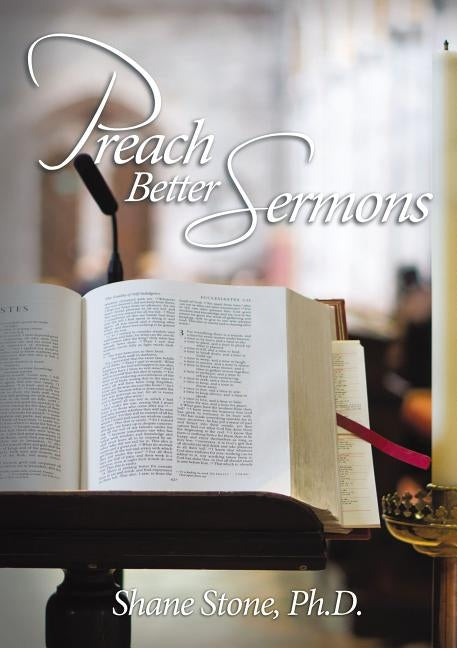Preach Better Sermons by Stone Ph. D., Shane