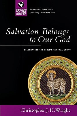 Salvation Belongs to Our God: Celebrating the Bible's Central Story by Wright, Christopher J. H.