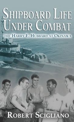 Shipboard Life Under Combat: The Harry E. Hubbard at Okinawa by Scigliano, Robert