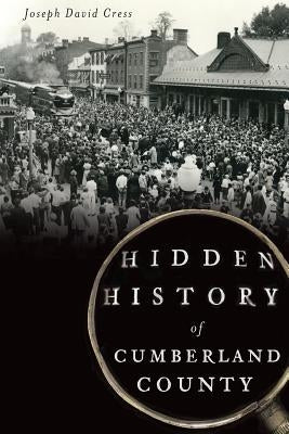 Hidden History of Cumberland County by Cress, Joseph David