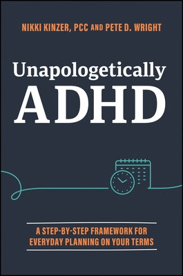 Unapologetically ADHD: A Step-By-Step Framework for Everyday Planning on Your Terms by Kinzer, Nikki