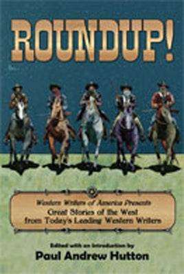 Roundup!: Western Writers of America Presents Great Stories of the West from Today's Leading Western Writers by Hutton, Paul Andrew