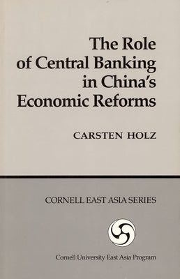 The Role of Central Banking in China's Economic Reform by Holz, Carsten