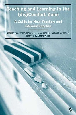 Teaching and Learning in the (dis)Comfort Zone: A Guide for New Teachers and Literacy Coaches by Jensen, D.