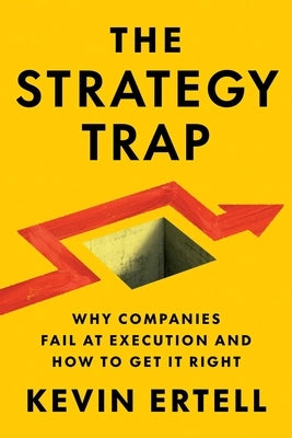 The Strategy Trap: Why Companies Fail at Execution and How to Get It Right by Ertell, Kevin