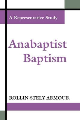 Anabaptist Baptism: A Representative Study by Armour, Rollin S.