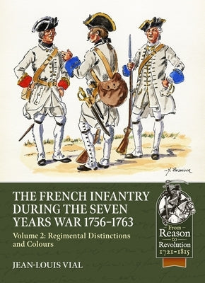 French Infantry During the Seven Years War 1756-1763: Volume 2 Regimental Distinctions and Colours Part One: French Regiments No.1 to No.74 by Vial, Jean-Louis