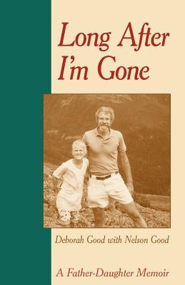 Long After I'm Gone: A Father-Daughter Memoir by Good, Deborah