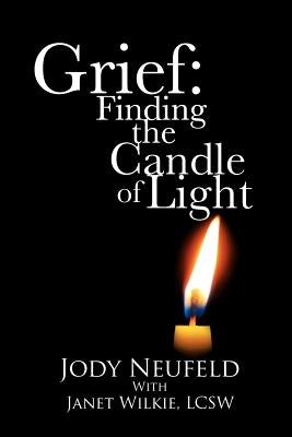Grief: Finding the Candle of Light by Neufeld, Jody