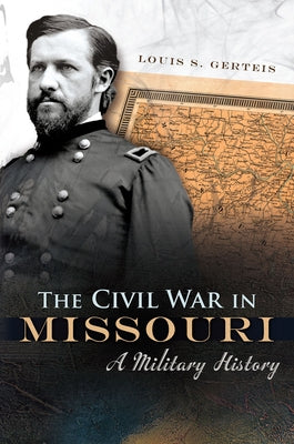 The Civil War in Missouri: A Military History by Gerteis, Louis S.