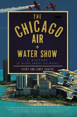 The Chicago Air and Water Show: A History of Wings Above the Waves by Souter, Janet