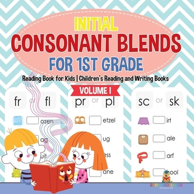 Initial Consonant Blends for 1st Grade Volume I - Reading Book for Kids Children's Reading and Writing Books by Baby Professor