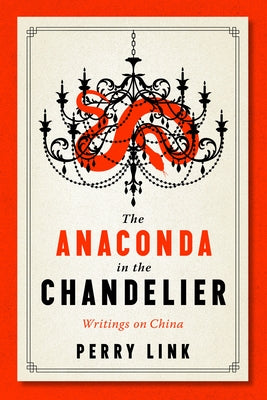 The Anaconda in the Chandelier: Writings on China by Link, Perry