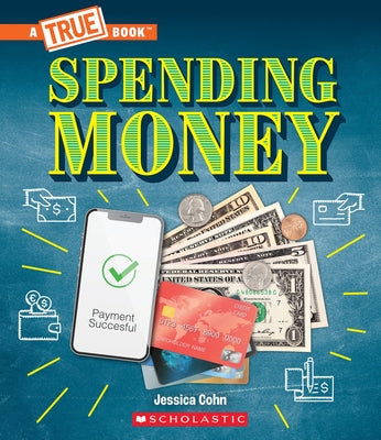 Spending Money: Budgets, Credit Cards, Scams... and Much More! (a True Book: Money) by Cohn, Jessica