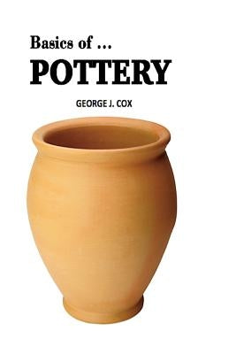Basics of ... Pottery Illustrated by Cox, George J.