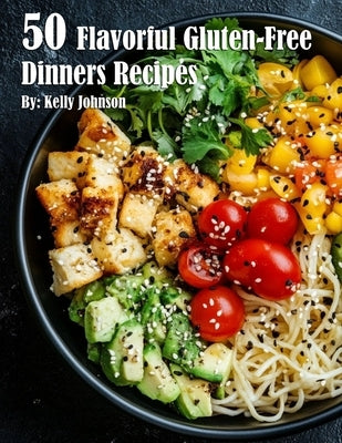 50 Flavorful Gluten-Free Dinners Recipes by Johnson, Kelly